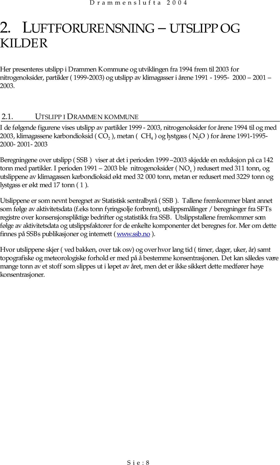 ( CH 4 ) og lystgass ( N 2 O ) for årene 1991-1995- 2-21- 23 Beregningene over utslipp ( SSB ) viser at det i perioden 1999 23 skjedde en reduksjon på ca 142 tonn med partikler.