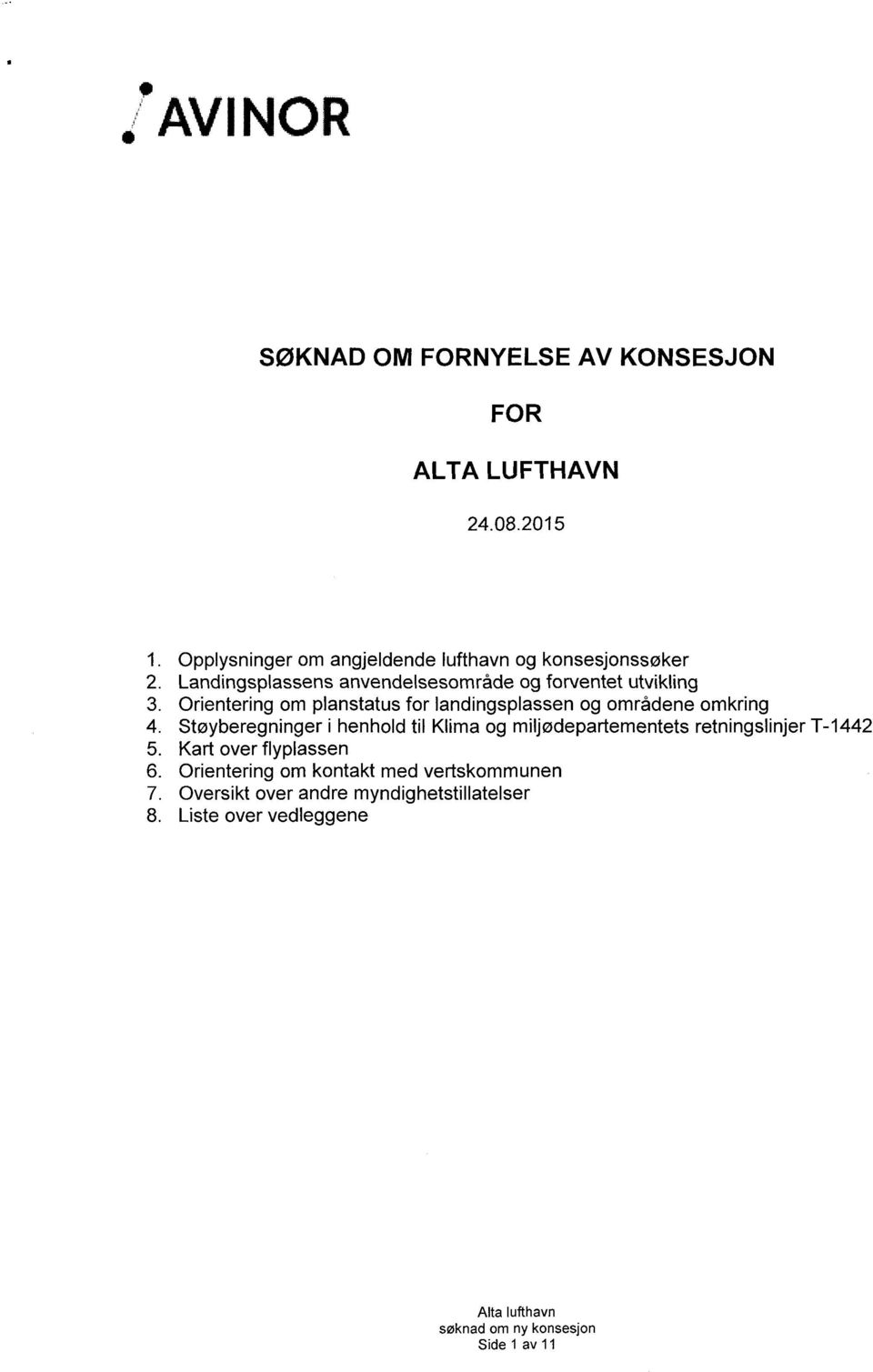 utvikling Orientering om planstatus for landingsplassen og områdene omkring Støyberegninger i henhold til Klima og