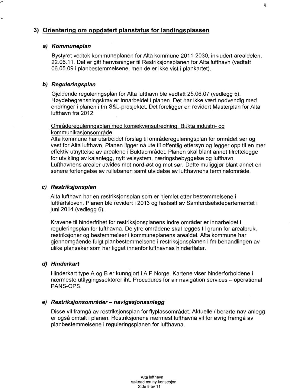 Det har ikke vært nødvendig med endringer i planen i fm S&L-prosjektet. Det foreligger en revidert Masterplan for Alta lufthavn fra 2012.