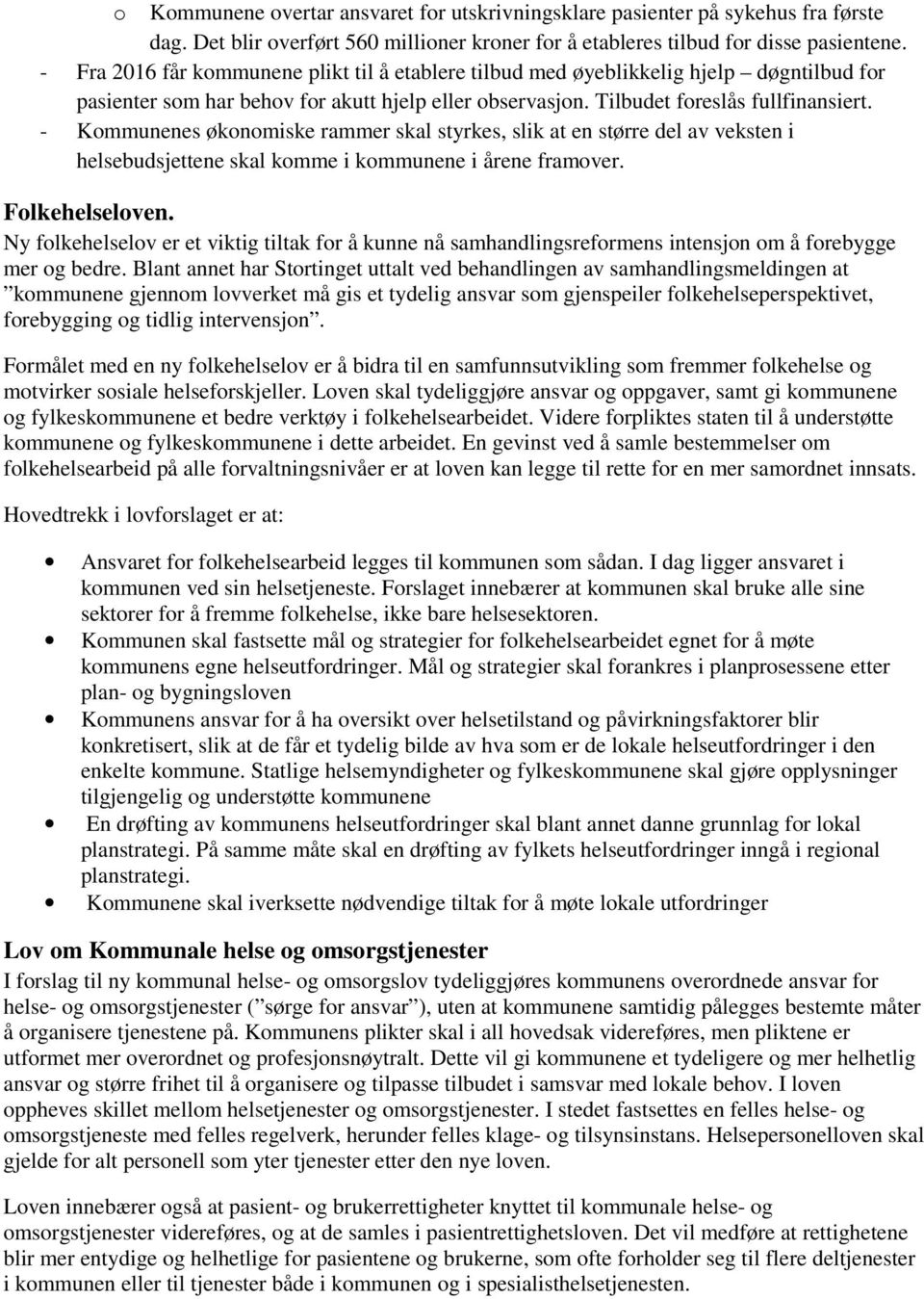 - Kommunenes økonomiske rammer skal styrkes, slik at en større del av veksten i helsebudsjettene skal komme i kommunene i årene framover. Folkehelseloven.