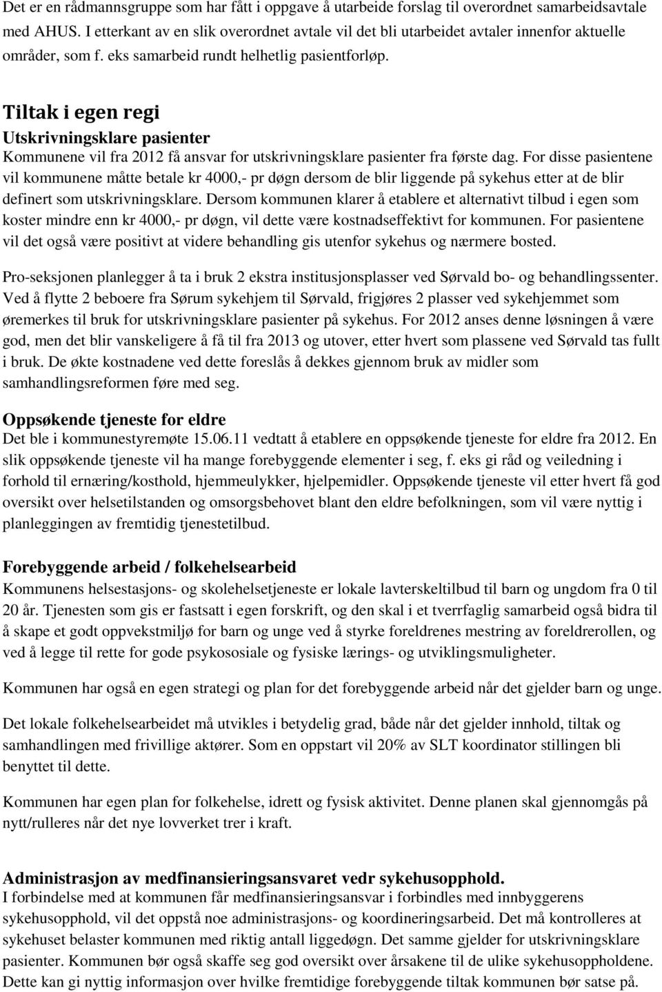 Tiltak i egen regi Utskrivningsklare pasienter Kommunene vil fra 2012 få ansvar for utskrivningsklare pasienter fra første dag.