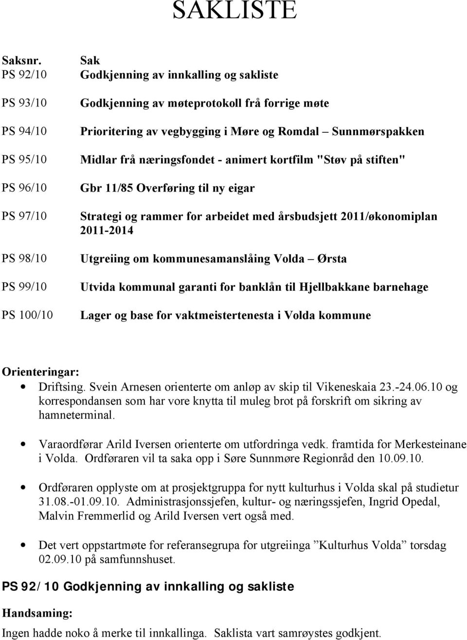Møre og Romdal Sunnmørspakken Midlar frå næringsfondet - animert kortfilm "Støv på stiften" Gbr 11/85 Overføring til ny eigar Strategi og rammer for arbeidet med årsbudsjett 2011/økonomiplan