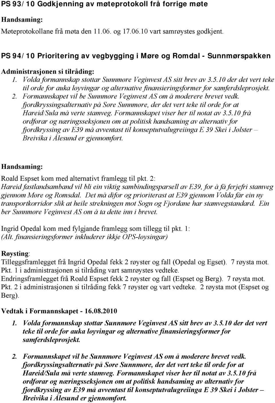 10 der det vert teke til orde for auka løyvingar og alternative finansieringsformer for samferdsleprosjekt. 2. Formannskapet vil be Sunnmøre Veginvest AS om å moderere brevet vedk.