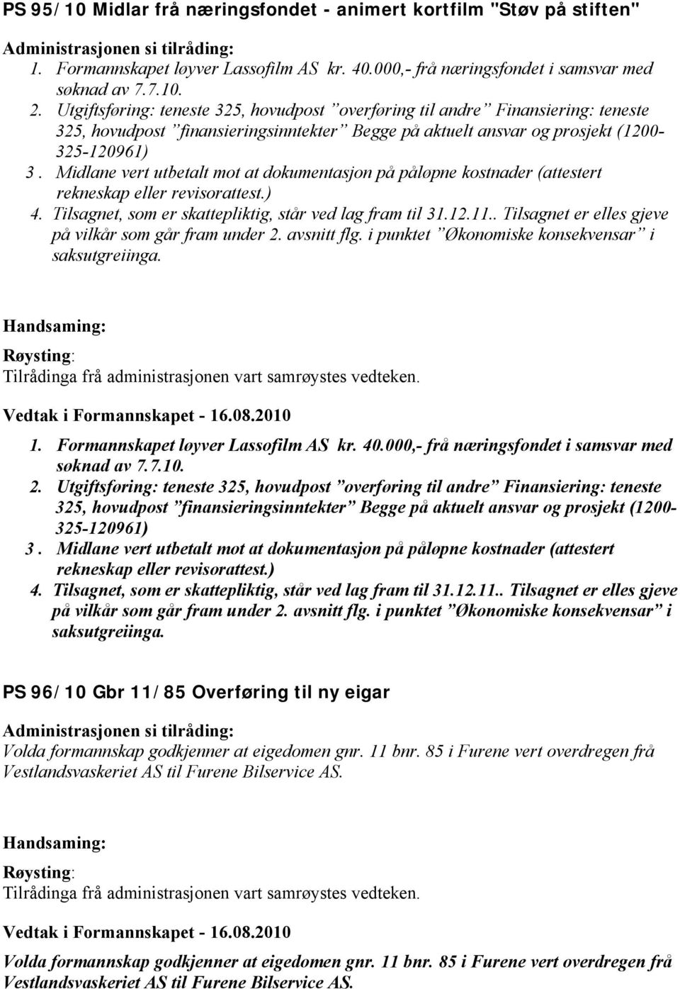 Midlane vert utbetalt mot at dokumentasjon på påløpne kostnader (attestert rekneskap eller revisorattest.) 4. Tilsagnet, som er skattepliktig, står ved lag fram til 31.12.11.