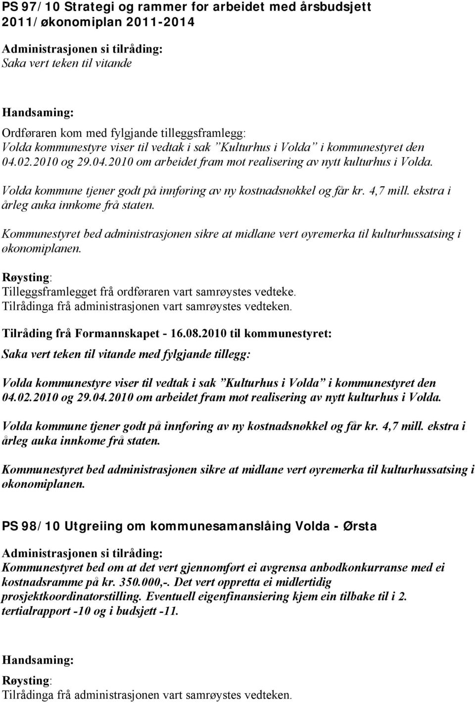 4,7 mill. ekstra i årleg auka innkome frå staten. Kommunestyret bed administrasjonen sikre at midlane vert øyremerka til kulturhussatsing i økonomiplanen.