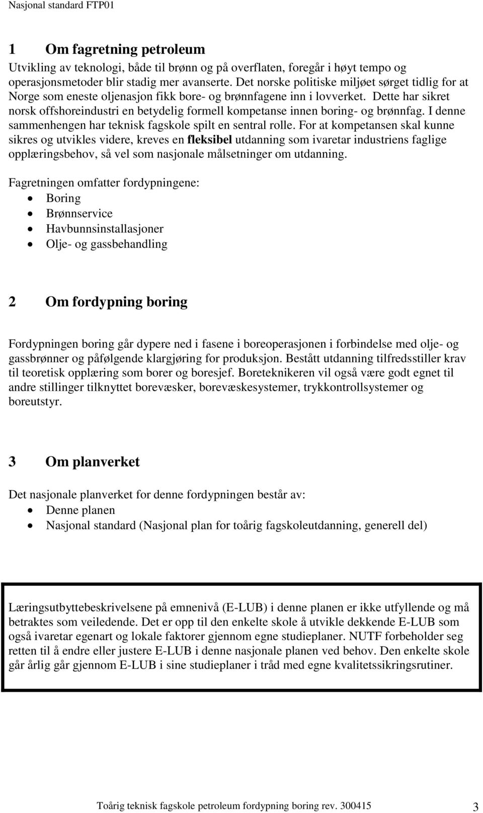 Dette har sikret norsk offshoreindustri en betydelig formell kompetanse innen boring- og brønnfag. I denne sammenhengen har teknisk fagskole spilt en sentral rolle.