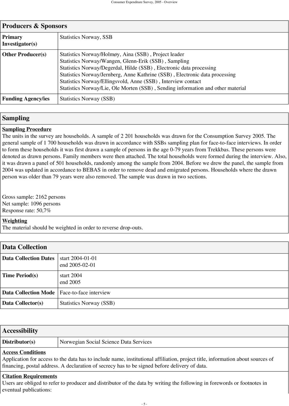 processing Statistics Norway/Ellingsvold, Anne (SSB), Interview contact Statistics Norway/Lie, Ole Morten (SSB), Sending information and other material Statistics Norway (SSB) Sampling Sampling