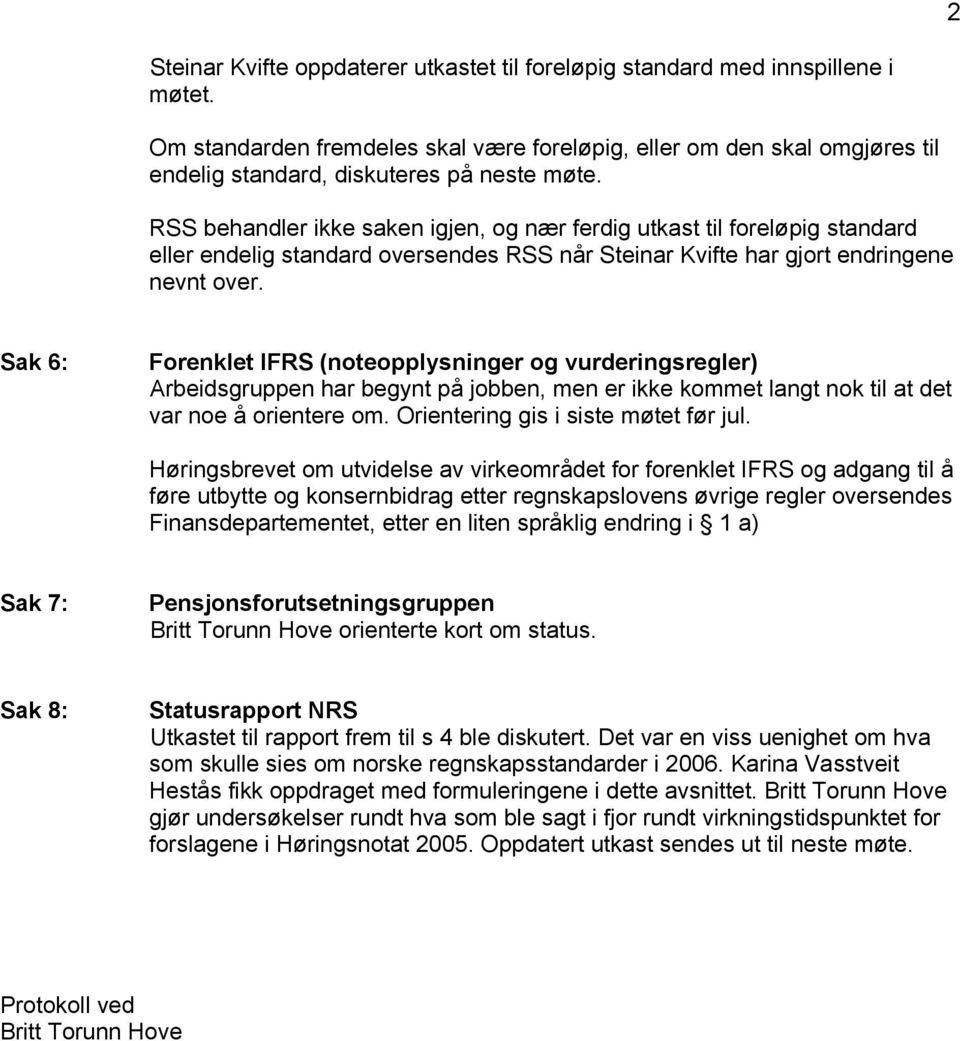 RSS behandler ikke saken igjen, og nær ferdig utkast til foreløpig standard eller endelig standard oversendes RSS når Steinar Kvifte har gjort endringene nevnt over.