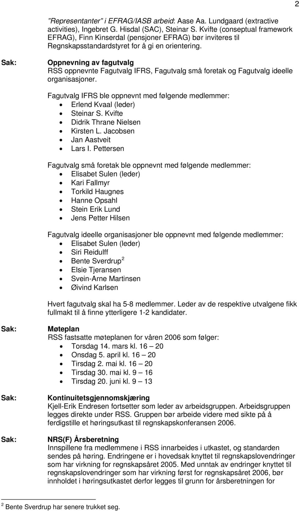 2 Sak: Oppnevning av fagutvalg RSS oppnevnte Fagutvalg IFRS, Fagutvalg små foretak og Fagutvalg ideelle organisasjoner.