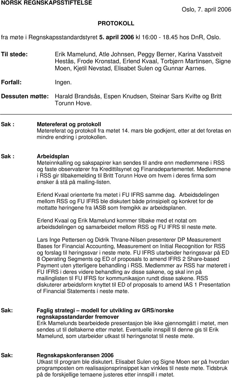 Ingen. Dessuten møtte: Harald Brandsås, Espen Knudsen, Steinar Sars Kvifte og Britt Torunn Hove. Sak : Møtereferat og protokoll Møtereferat og protokoll fra møtet 14.