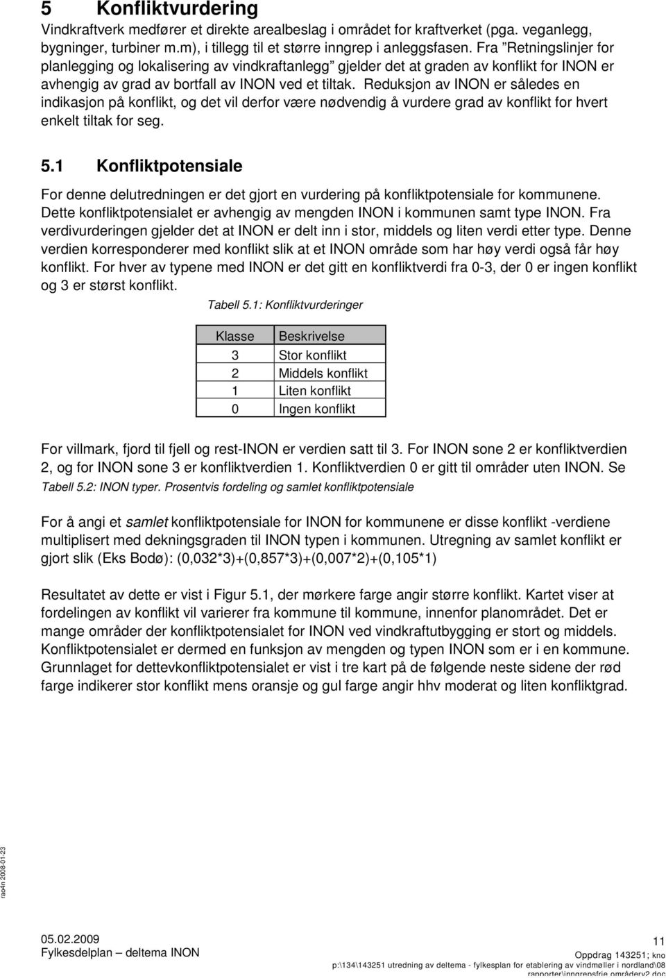 Reduksjon av INON er således en indikasjon på konflikt, og det vil derfor være nødvendig å vurdere grad av konflikt for hvert enkelt tiltak for seg. 5.