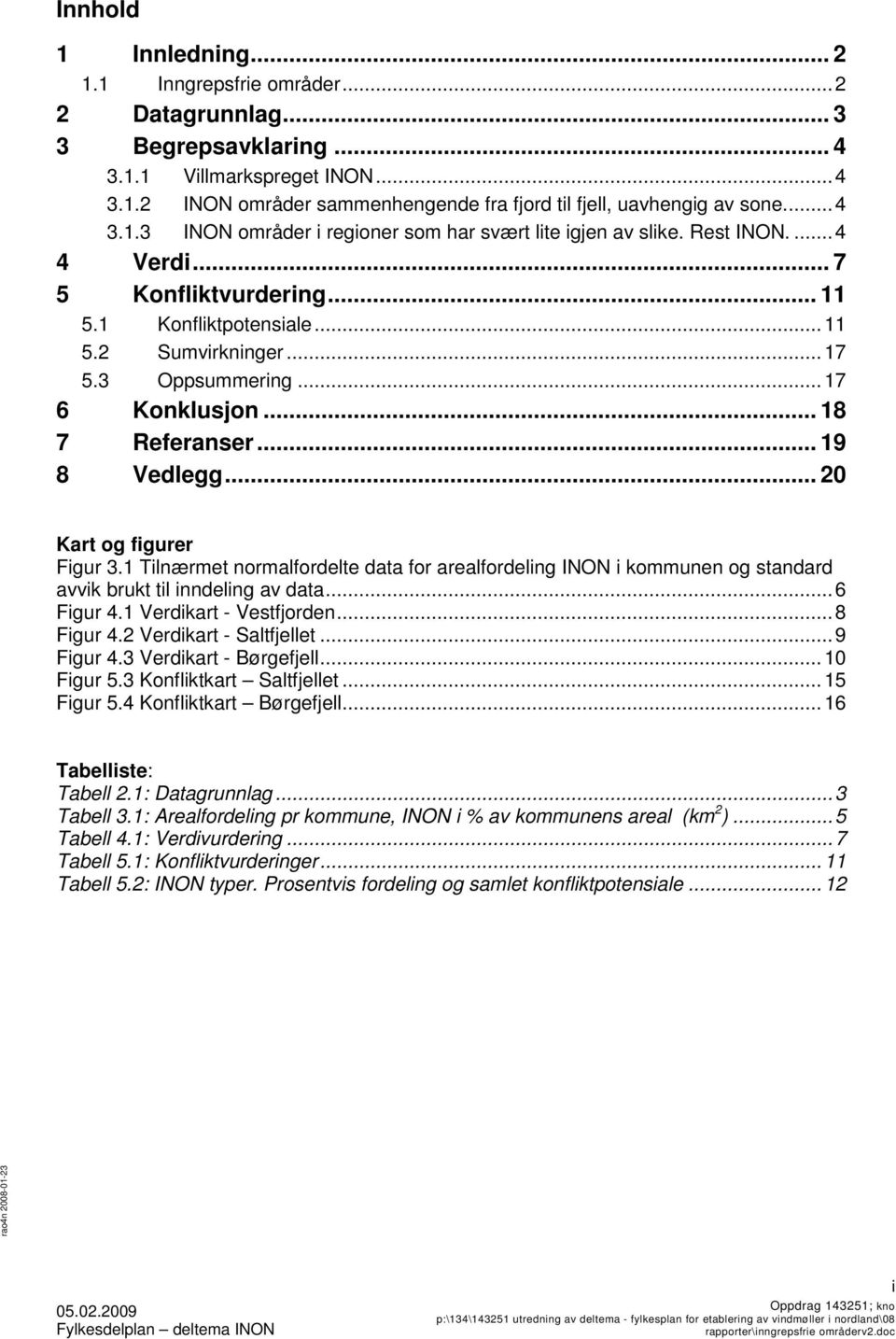 .. 17 6 Konklusjon... 18 7 Referanser... 19 8 Vedlegg... 20 Kart og figurer Figur 3.1 Tilnærmet normalfordelte data for arealfordeling INON i kommunen og standard avvik brukt til inndeling av data.