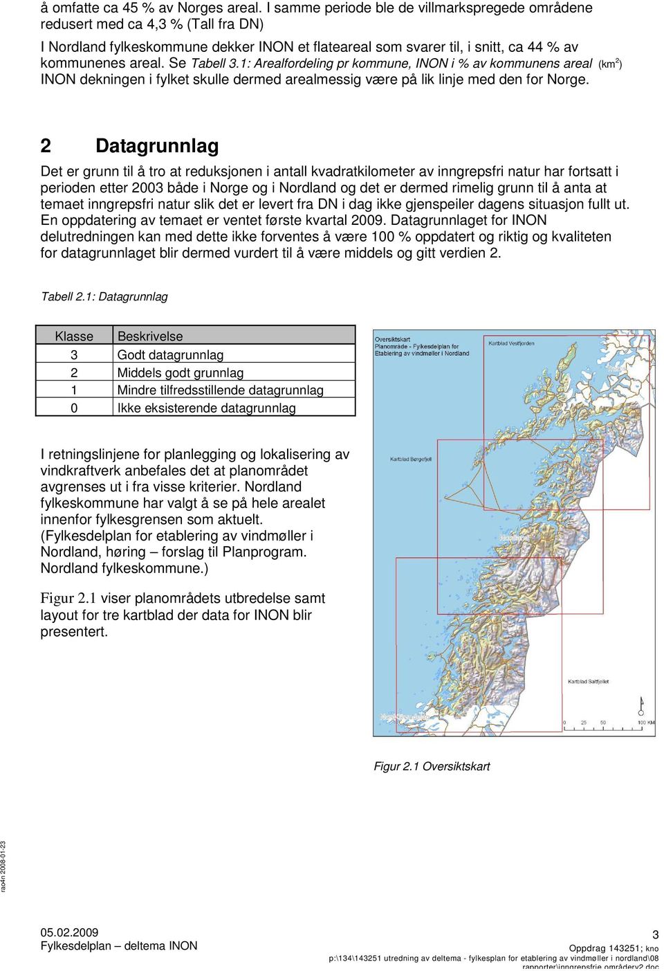 Se Tabell 3.1: Arealfordeling pr kommune, INON i % av kommunens areal (km 2 ) INON dekningen i fylket skulle dermed arealmessig være på lik linje med den for Norge.