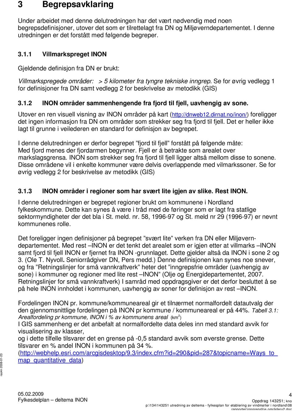 Se for øvrig vedlegg 1 for definisjoner fra DN samt vedlegg 2 for beskrivelse av metodikk (GIS) 3.1.2 INON områder sammenhengende fra fjord til fjell, uavhengig av sone.