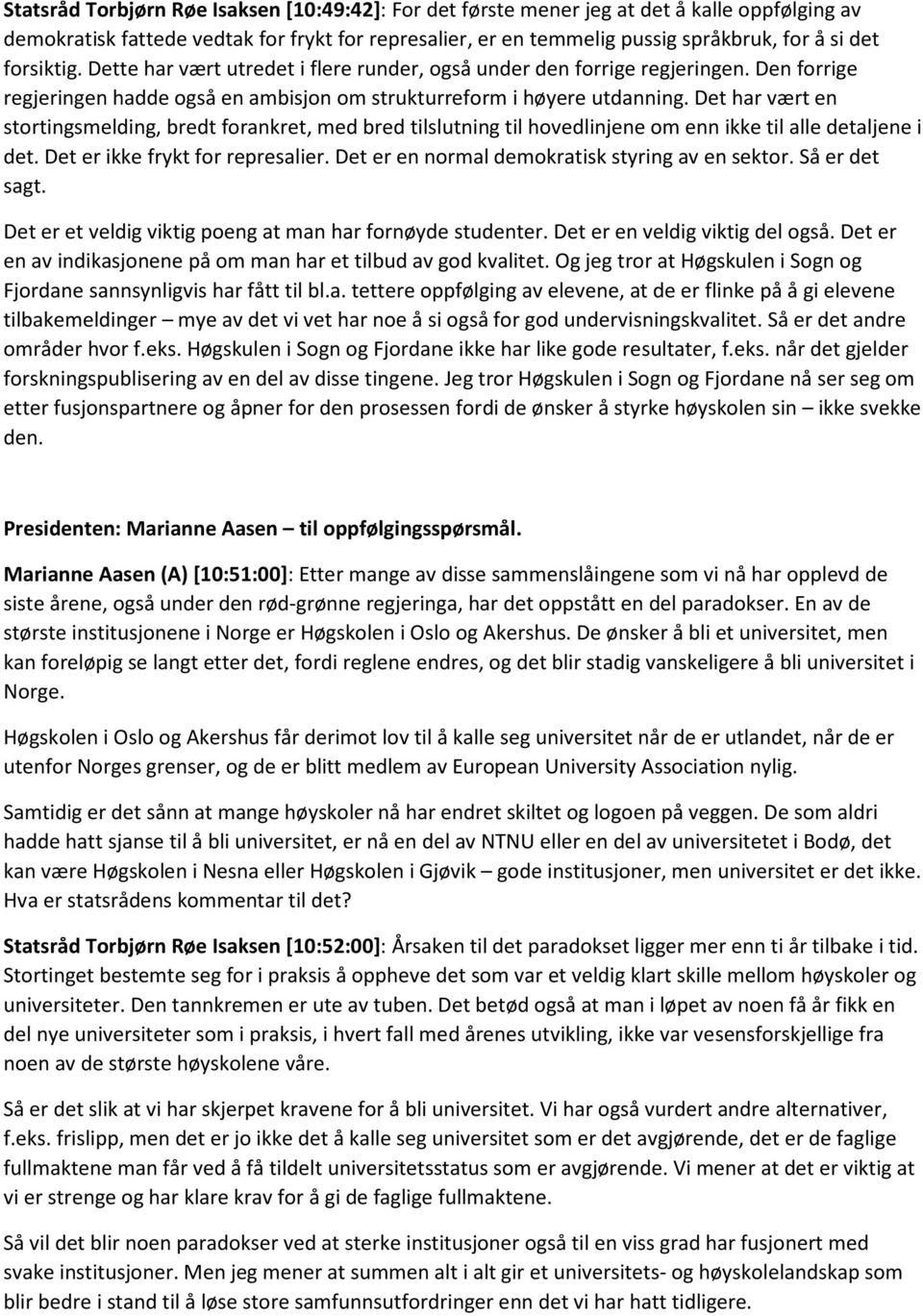 Det har vært en stortingsmelding, bredt forankret, med bred tilslutning til hovedlinjene om enn ikke til alle detaljene i det. Det er ikke frykt for represalier.