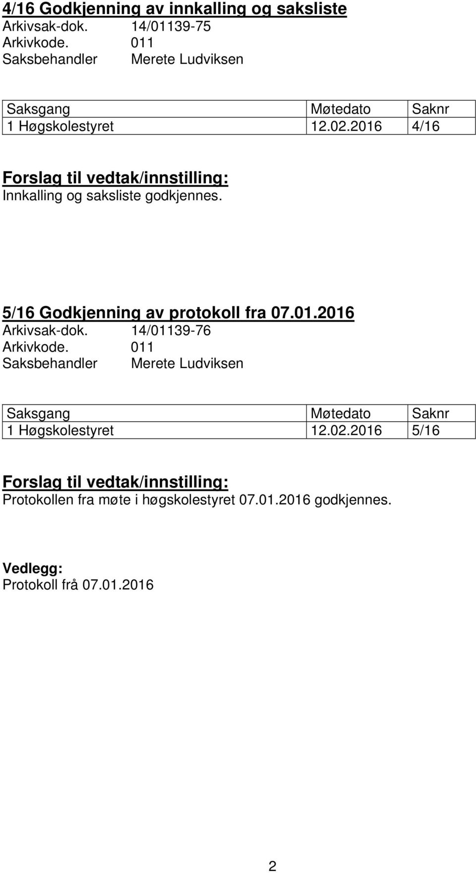 2016 4/16 Forslag til vedtak/innstilling: Innkalling og saksliste godkjennes. 5/16 Godkjenning av protokoll fra 07.01.2016 Arkivsak-dok.