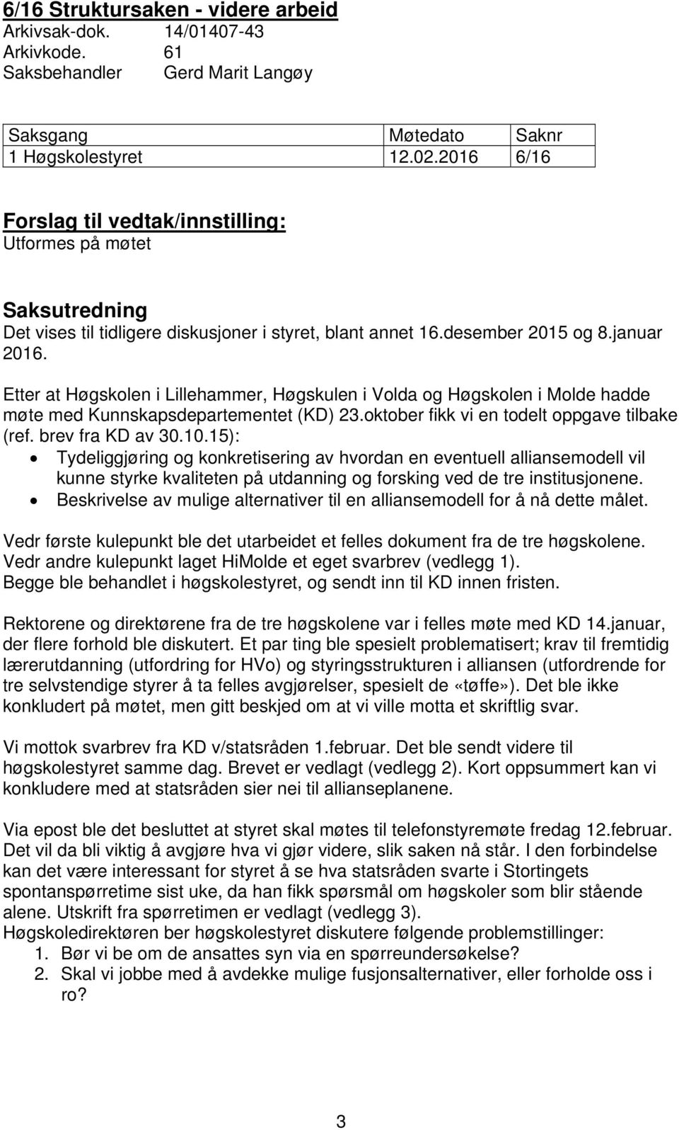 Etter at Høgskolen i Lillehammer, Høgskulen i Volda og Høgskolen i Molde hadde møte med Kunnskapsdepartementet (KD) 23.oktober fikk vi en todelt oppgave tilbake (ref. brev fra KD av 30.10.