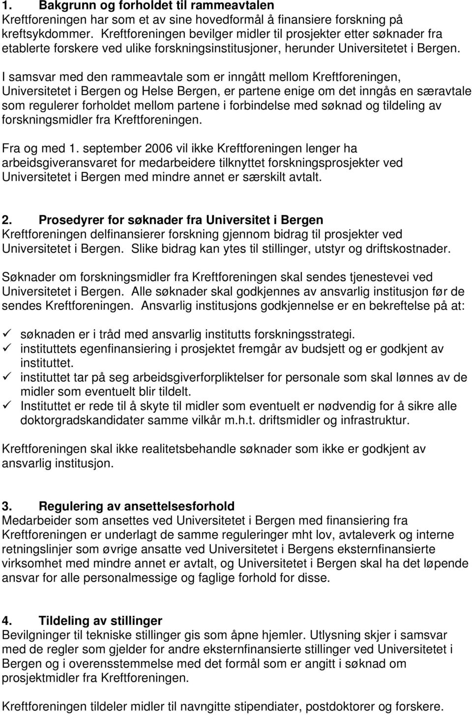 I samsvar med den rammeavtale som er inngått mellom Kreftforeningen, Universitetet i Bergen og Helse Bergen, er partene enige om det inngås en særavtale som regulerer forholdet mellom partene i