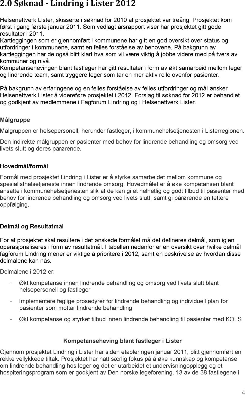 Kartleggingen som er gjennomført i kommunene har gitt en god oversikt over status og utfordringer i kommunene, samt en felles forståelse av behovene.