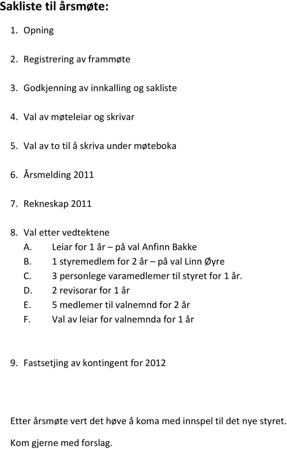 1 styremedlem for 2 år på val Linn Øyre C. 3 personlege varamedlemer til styret for 1 år. D. 2 revisorar for 1 år E.