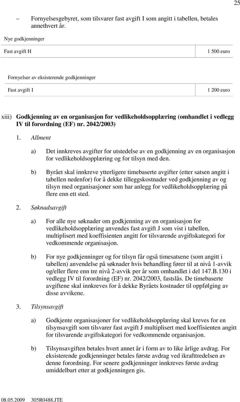 forordning (EF) nr. 2042/2003) 1. Allment a) Det innkreves avgifter for utstedelse av en godkjenning av en organisasjon for vedlikeholdsopplæring og for tilsyn med den.