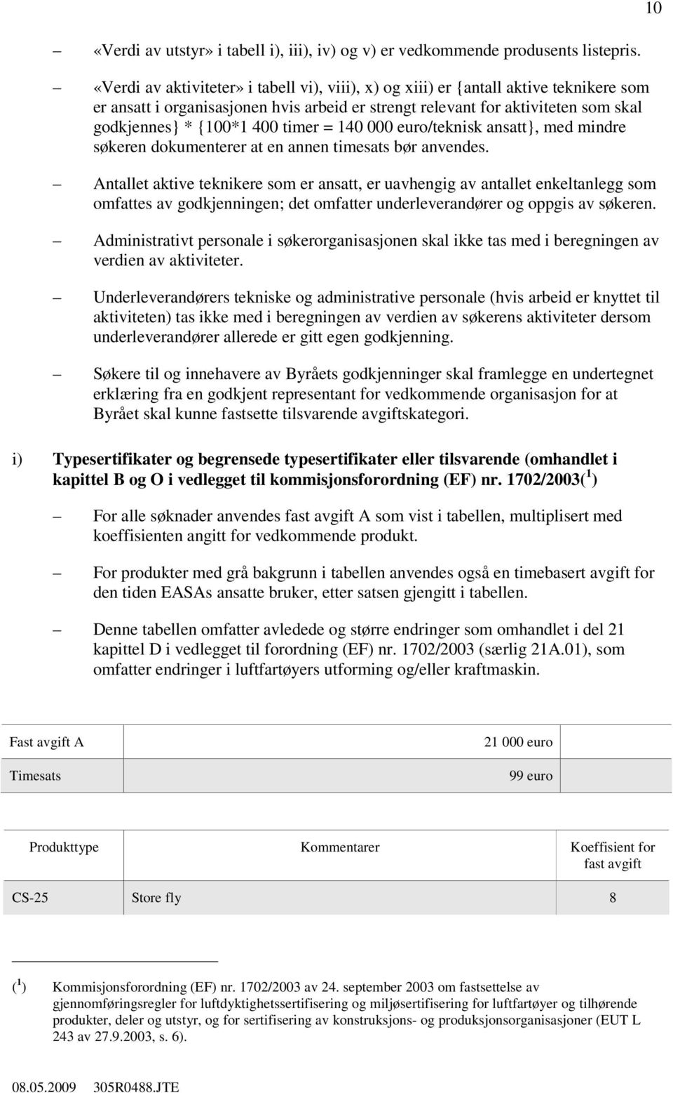 timer = 140 000 euro/teknisk ansatt}, med mindre søkeren dokumenterer at en annen timesats bør anvendes.