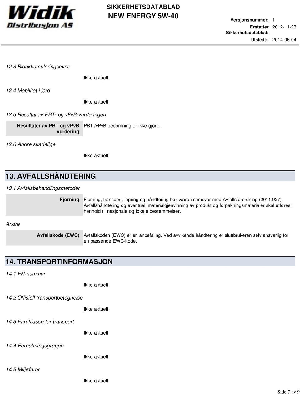 1 Avfallsbehandlingsmetoder Fjerning Fjerning, transport, lagring og håndtering bør være i samsvar med Avfallsförordning (2011:927).