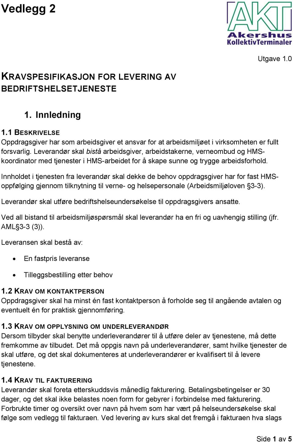 Leverandør skal bistå arbeidsgiver, arbeidstakerne, verneombud og HMSkoordinator med tjenester i HMS-arbeidet for å skape sunne og trygge arbeidsforhold.