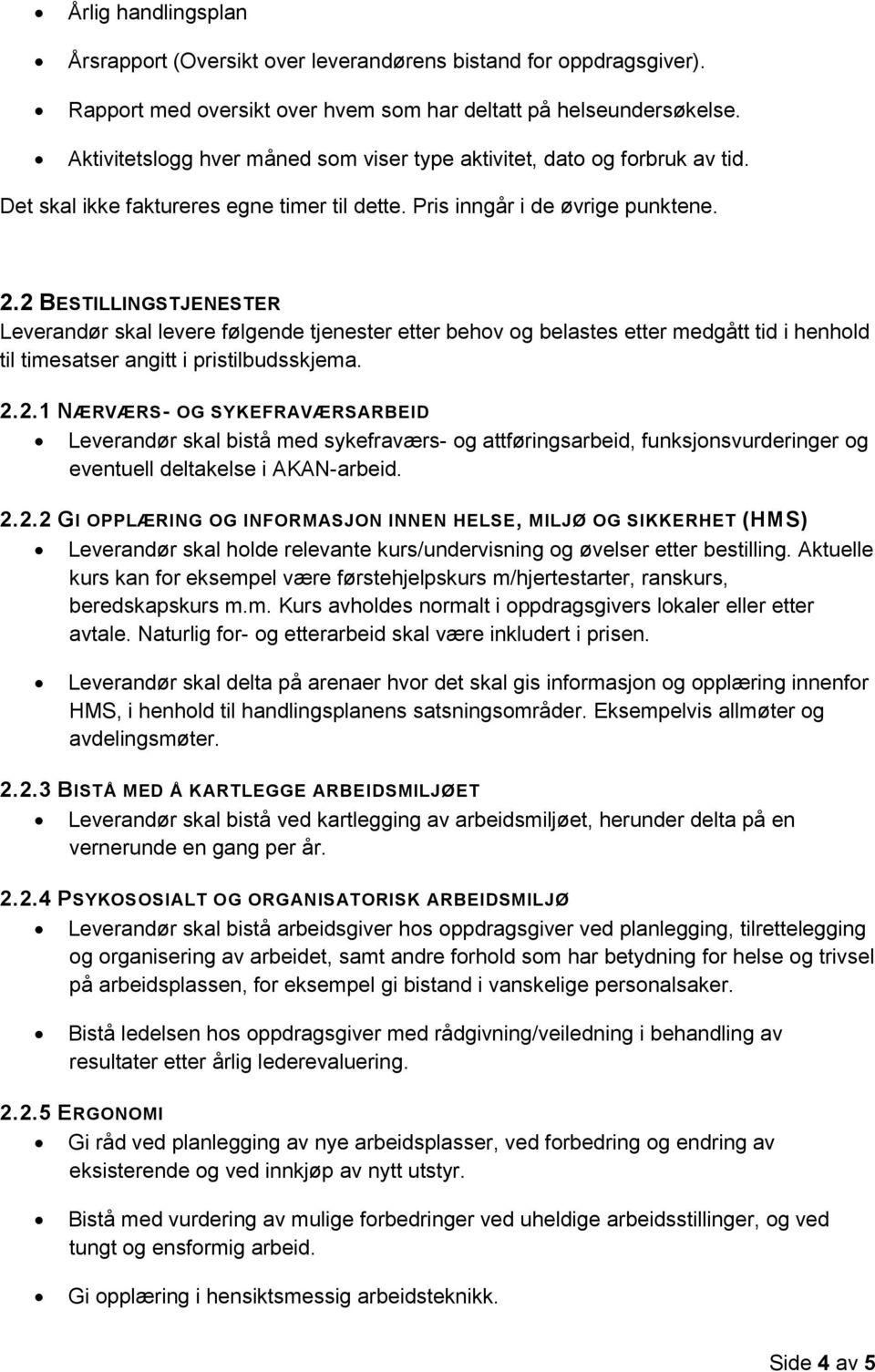 2 BESTILLINGSTJENESTER Leverandør skal levere følgende tjenester etter behov og belastes etter medgått tid i henhold til timesatser angitt i pristilbudsskjema. 2.2.1 NÆRVÆRS- OG SYKEFRAVÆRSARBEID Leverandør skal bistå med sykefraværs- og attføringsarbeid, funksjonsvurderinger og eventuell deltakelse i AKAN-arbeid.