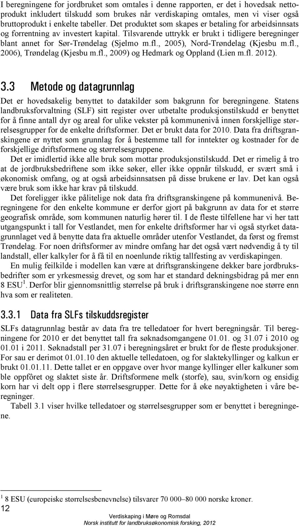 , 2005), Nord-Trøndelag (Kjesbu m.fl., 2006), Trøndelag (Kjesbu m.fl., 2009) og Hedmark og Oppland (Lien m.fl. 2012). 3.