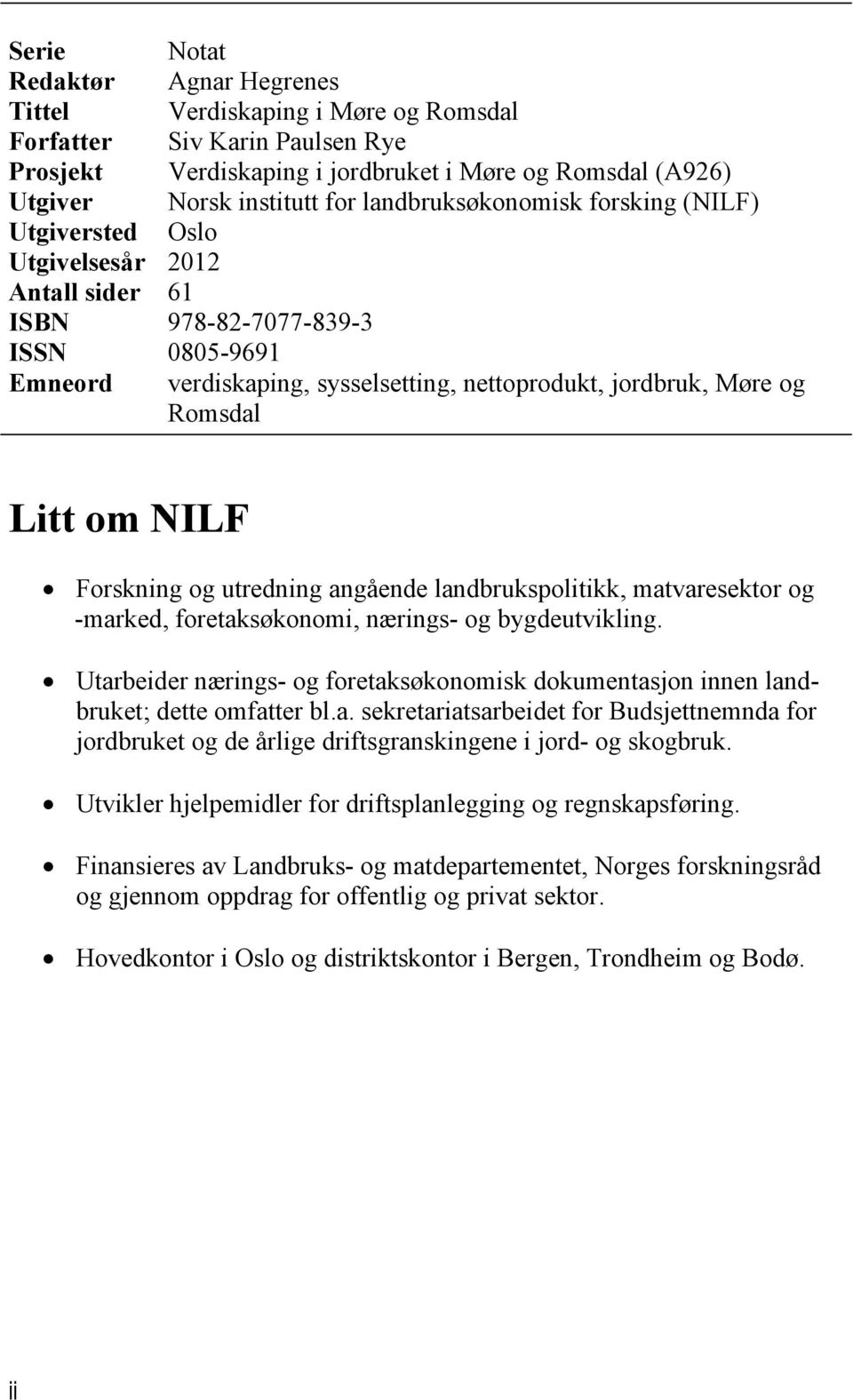 utredning angående landbrukspolitikk, matvaresektor og -marked, foretaksøkonomi, nærings- og bygdeutvikling. Utarbeider nærings- og foretaksøkonomisk dokumentasjon innen landbruket; dette omfatter bl.