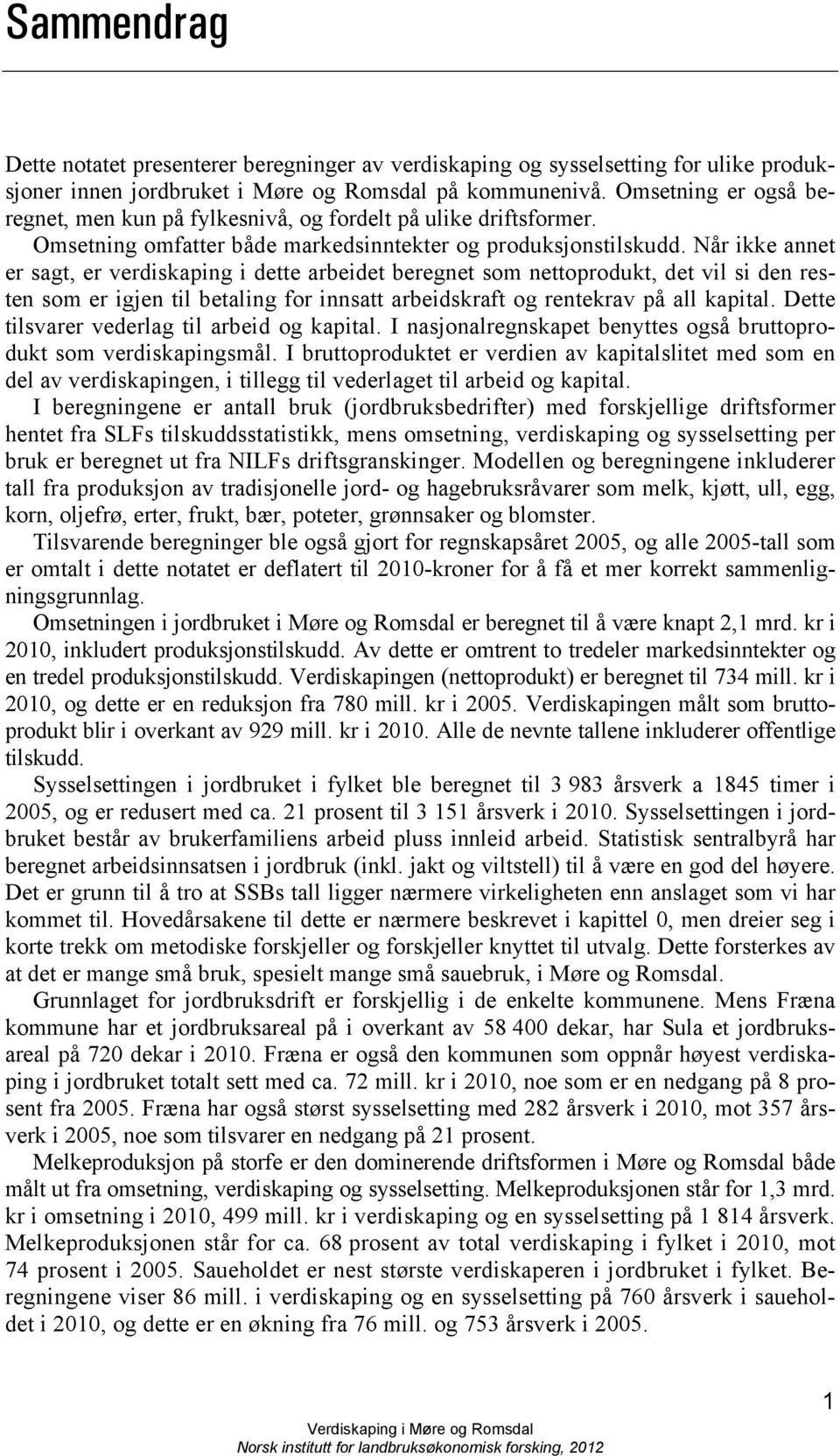 Når ikke annet er sagt, er verdiskaping i dette arbeidet beregnet som nettoprodukt, det vil si den resten som er igjen til betaling for innsatt arbeidskraft og rentekrav på all kapital.