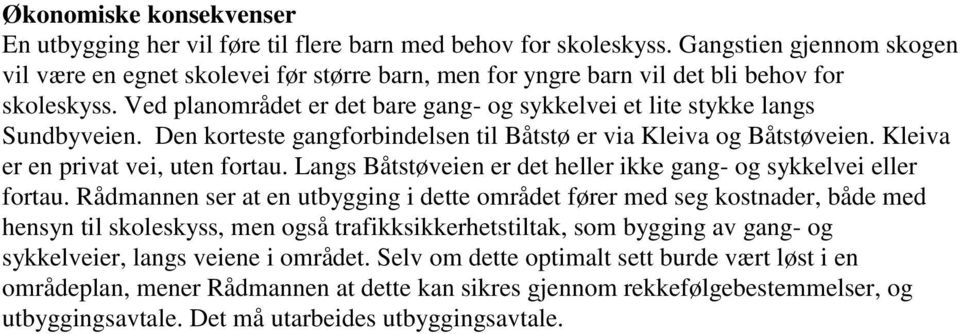 Ved planområdet er det bare gang- og sykkelvei et lite stykke langs Sundbyveien. Den korteste gangforbindelsen til Båtstø er via Kleiva og Båtstøveien. Kleiva er en privat vei, uten fortau.