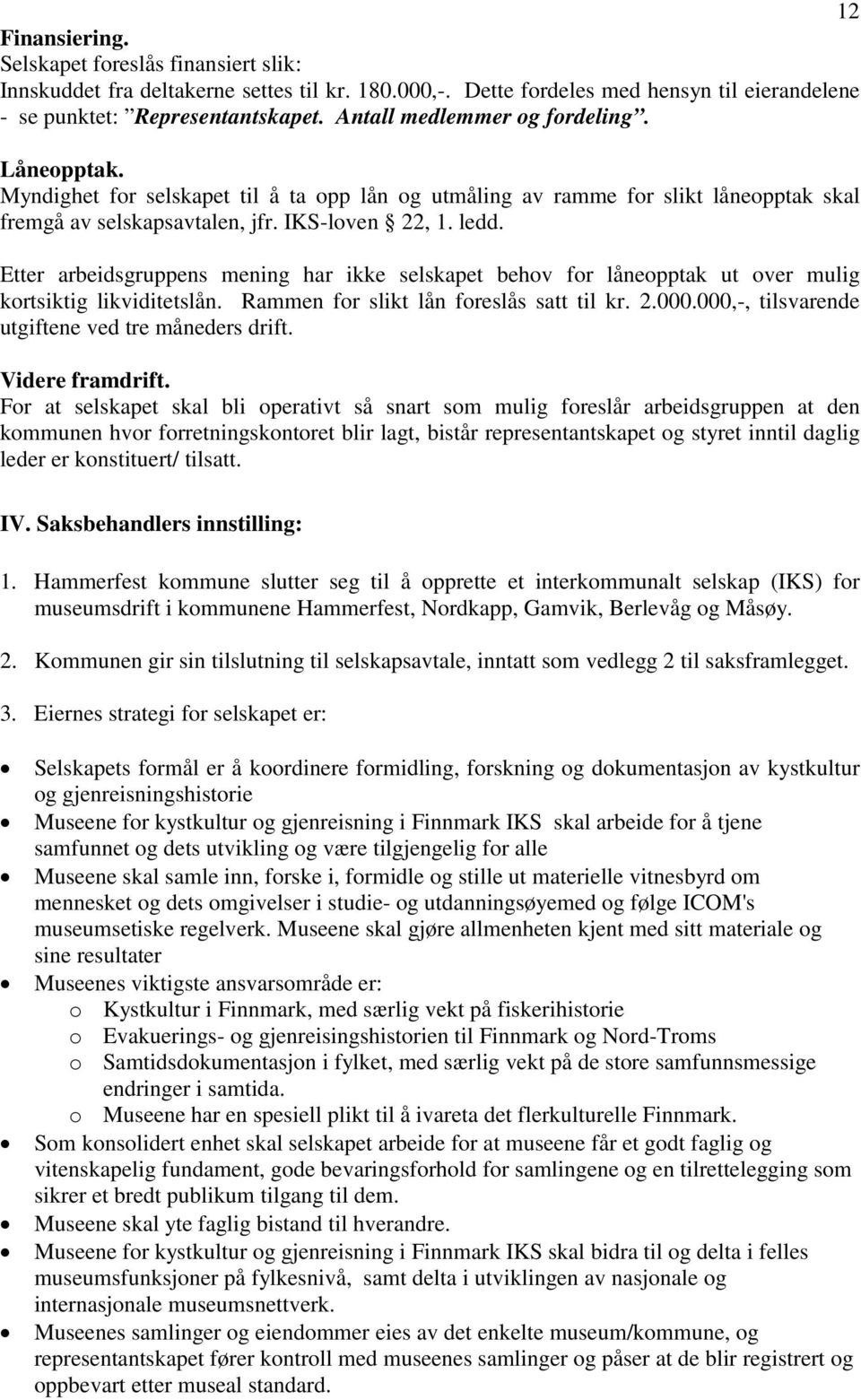 Etter arbeidsgruppens mening har ikke selskapet behov for låneopptak ut over mulig kortsiktig likviditetslån. Rammen for slikt lån foreslås satt til kr. 2.000.