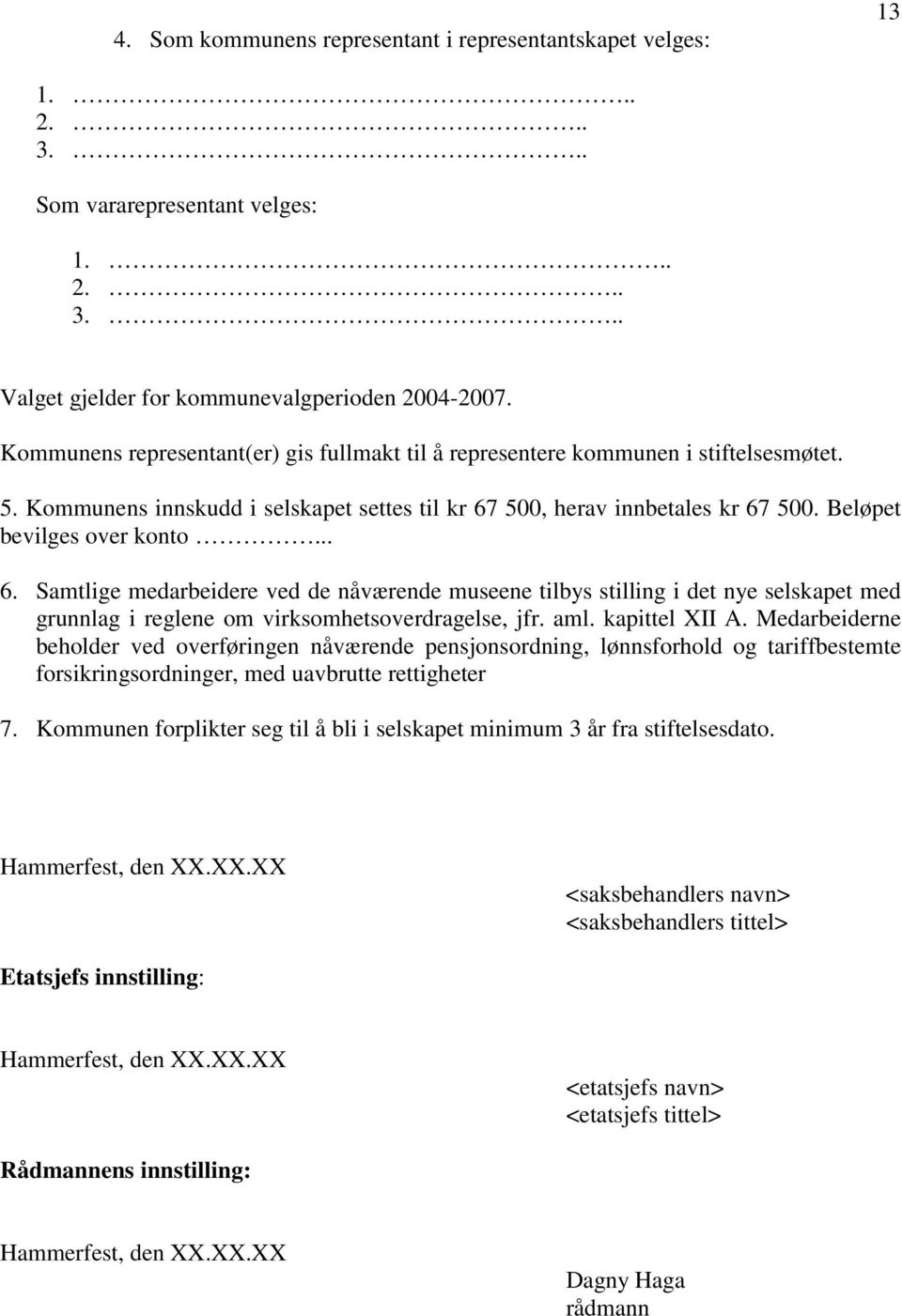 .. 6. Samtlige medarbeidere ved de nåværende museene tilbys stilling i det nye selskapet med grunnlag i reglene om virksomhetsoverdragelse, jfr. aml. kapittel XII A.