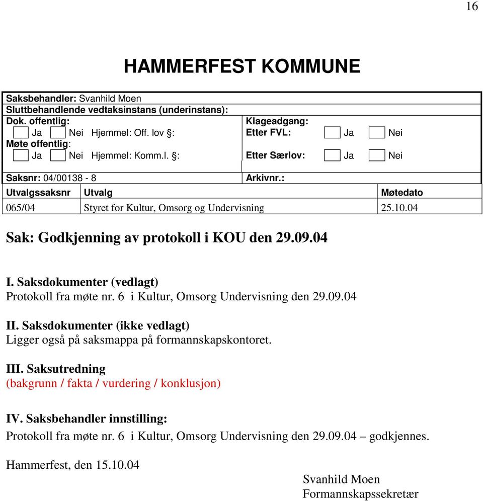 10.04 Sak: Godkjenning av protokoll i KOU den 29.09.04 I. Saksdokumenter (vedlagt) Protokoll fra møte nr. 6 i Kultur, Omsorg Undervisning den 29.09.04 II.