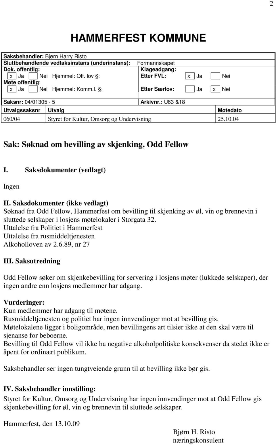 : U63 &18 Utvalgssaksnr Utvalg Møtedato 060/04 Styret for Kultur, Omsorg og Undervisning 25.10.04 Sak: Søknad om bevilling av skjenking, Odd Fellow I. Saksdokumenter (vedlagt) Ingen II.