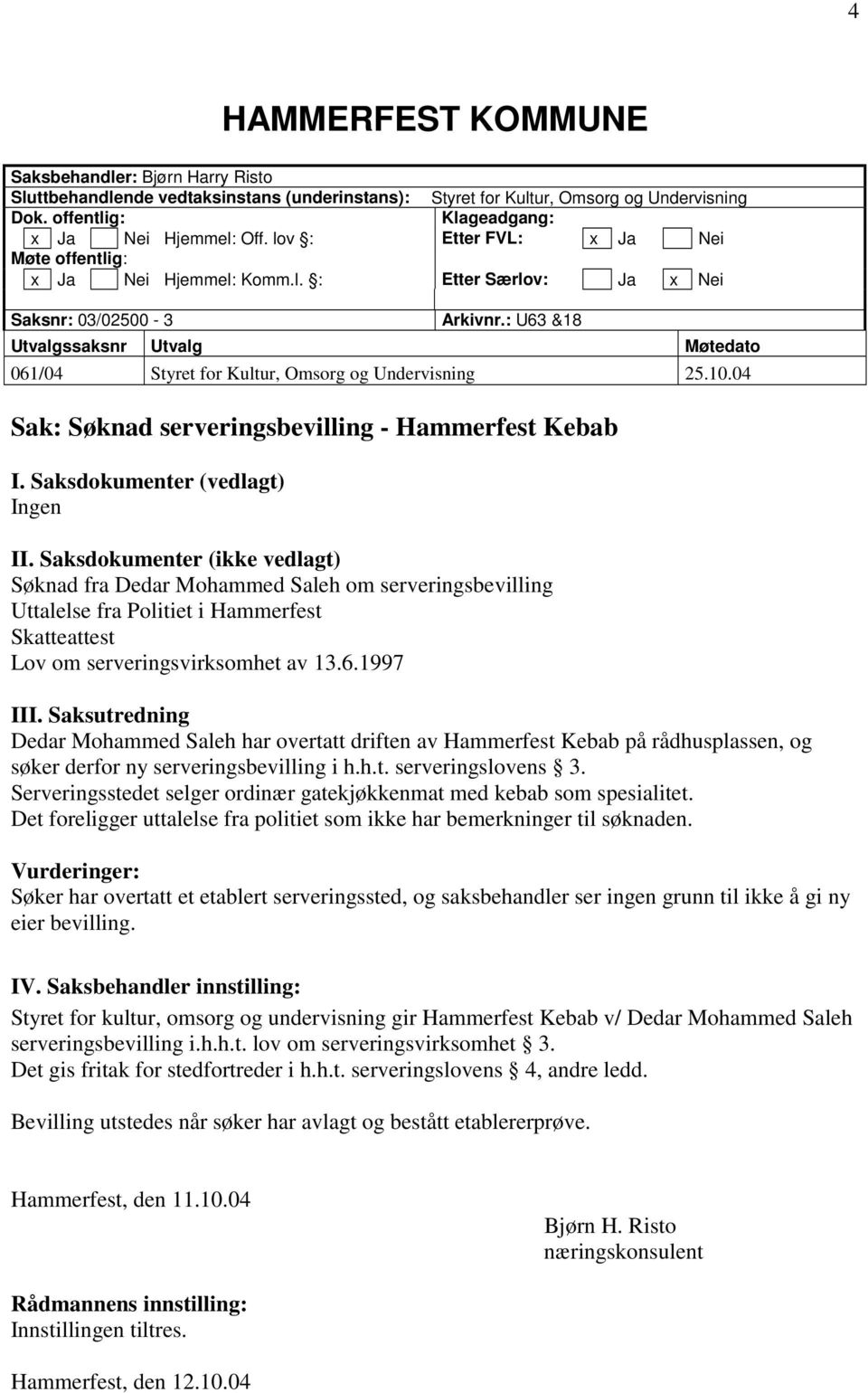 : U63 &18 Utvalgssaksnr Utvalg Møtedato 061/04 Styret for Kultur, Omsorg og Undervisning 25.10.04 Sak: Søknad serveringsbevilling - Hammerfest Kebab I. Saksdokumenter (vedlagt) Ingen II.