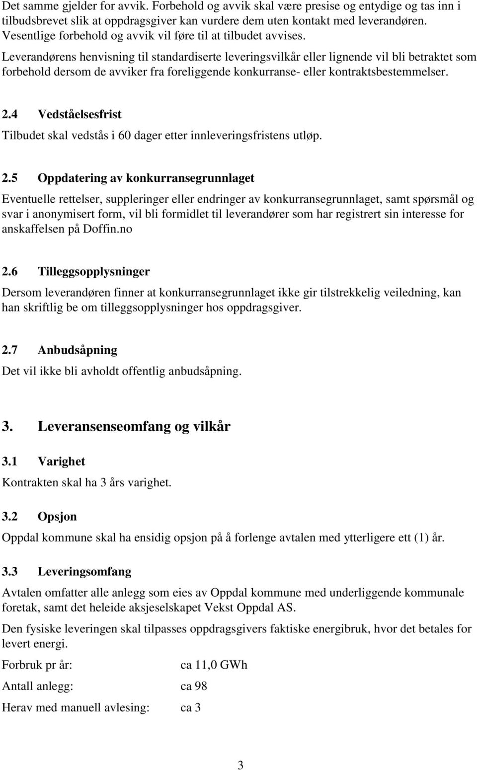 Leverandørens henvisning til standardiserte leveringsvilkår eller lignende vil bli betraktet som forbehold dersom de avviker fra foreliggende konkurranse- eller kontraktsbestemmelser. 2.