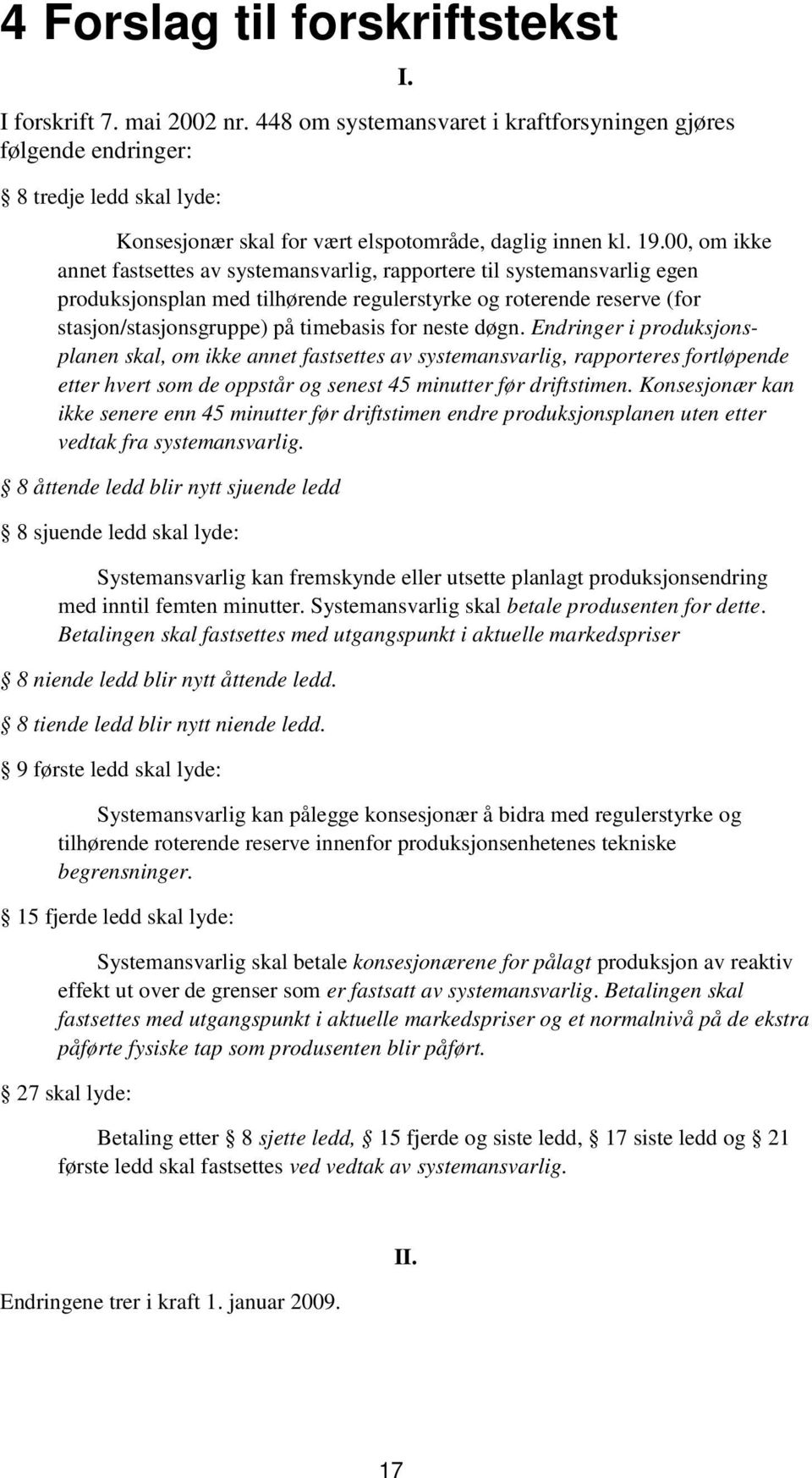 00, om ikke annet fastsettes av systemansvarlig, rapportere til systemansvarlig egen produksjonsplan med tilhørende regulerstyrke og roterende reserve (for stasjon/stasjonsgruppe) på timebasis for