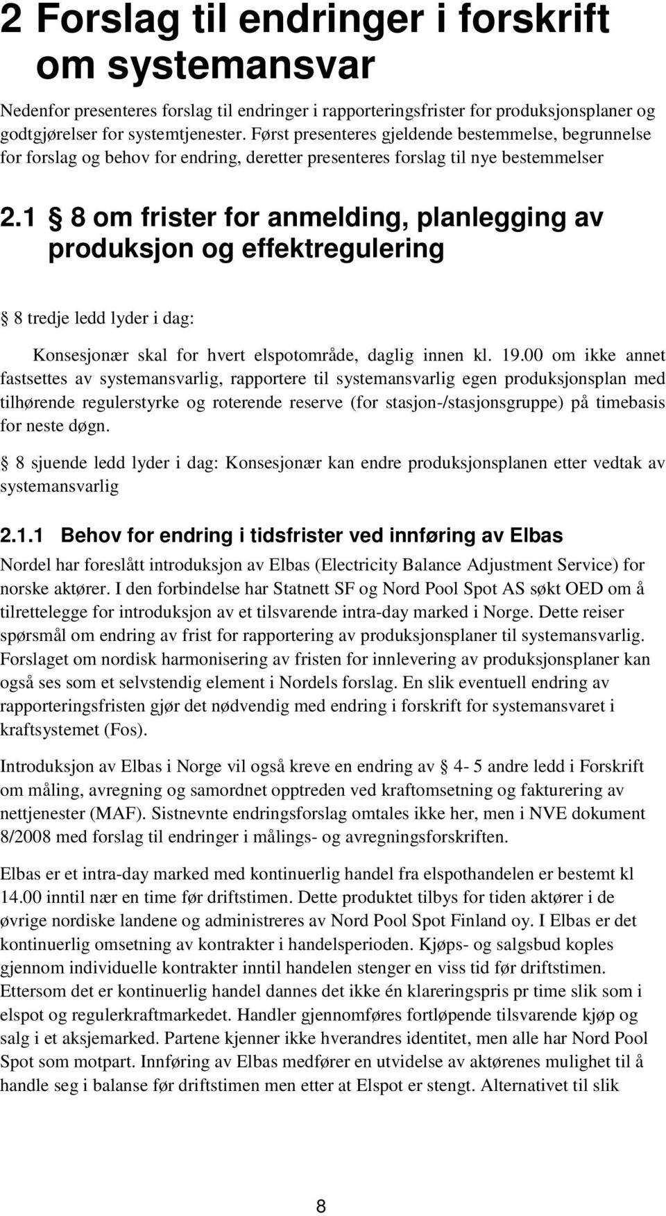 1 8 om frister for anmelding, planlegging av produksjon og effektregulering 8 tredje ledd lyder i dag: Konsesjonær skal for hvert elspotområde, daglig innen kl. 19.