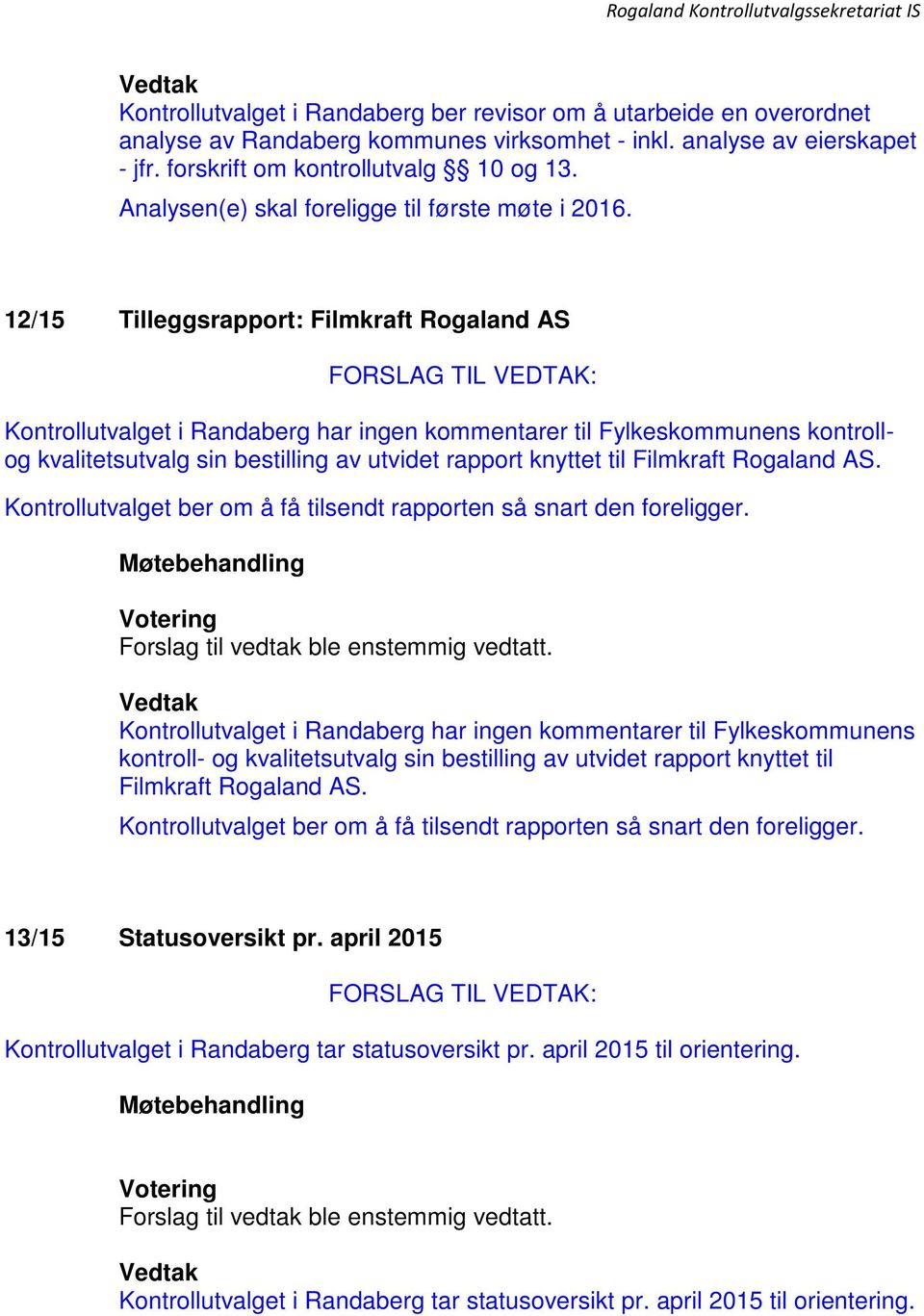 12/15 Tilleggsrapport: Filmkraft Rogaland AS Kontrollutvalget i Randaberg har ingen kommentarer til Fylkeskommunens kontrollog kvalitetsutvalg sin bestilling av utvidet rapport knyttet til Filmkraft