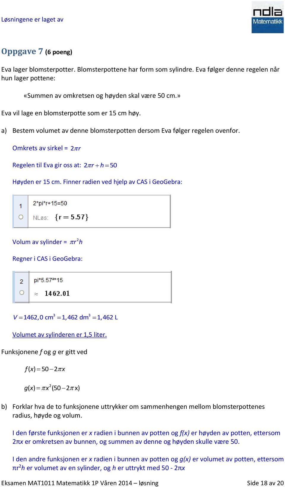 Omkrets av sirkel = 2 r Regelen til Eva gir oss at: 2 r h 50 Høyden er 15 cm.