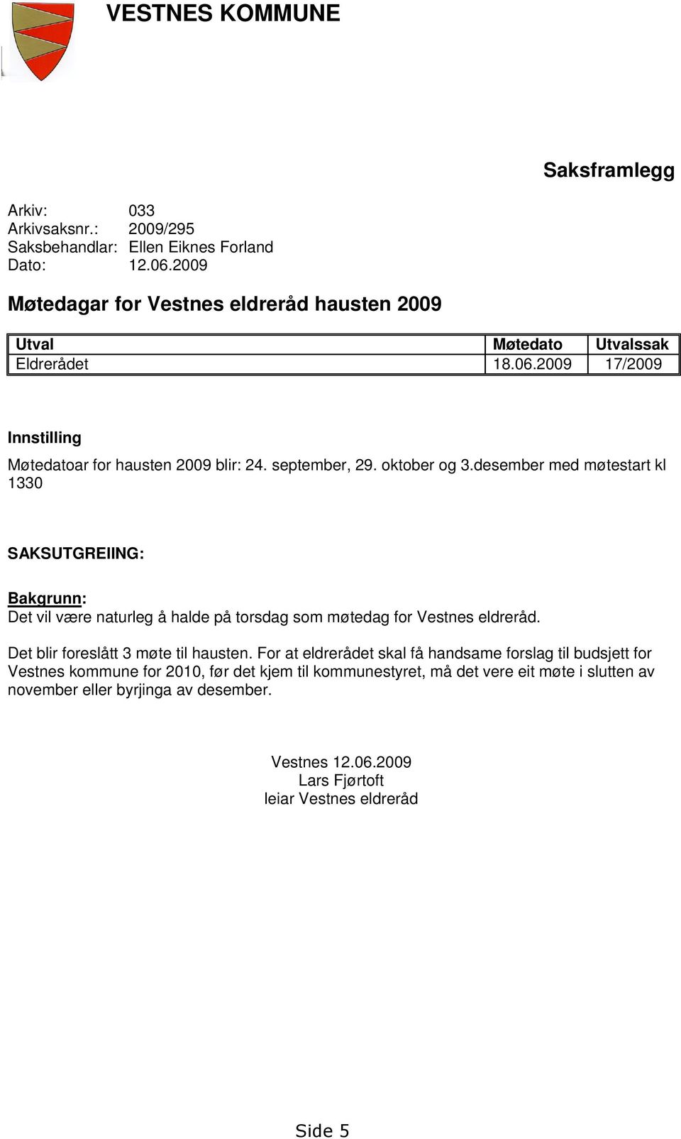 oktober og 3.desember med møtestart kl 1330 SAKSUTGREIING: Bakgrunn: Det vil være naturleg å halde på torsdag som møtedag for Vestnes eldreråd.