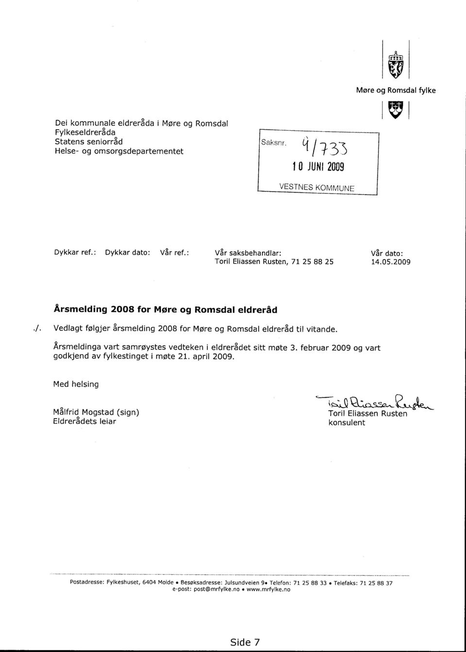 2009 Årsmelding 2008 for Møre og Romsdal eldreråd Vedlagt følgjer årsmelding 2008 for Møre og Romsdal eldreråd til vitande. Årsmeldinga vart samrøystes vedteken i eldrerådet sitt møte 3.