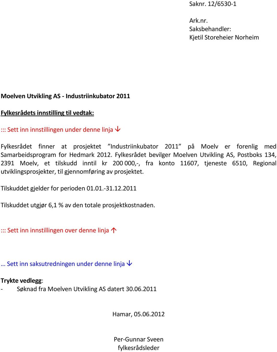 Saksbehandler: Kjetil Storeheier Norheim Moelven Utvikling AS - Industriinkubator 2011 Fylkesrådets innstilling til vedtak: ::: Sett inn innstillingen under denne linja Fylkesrådet finner at