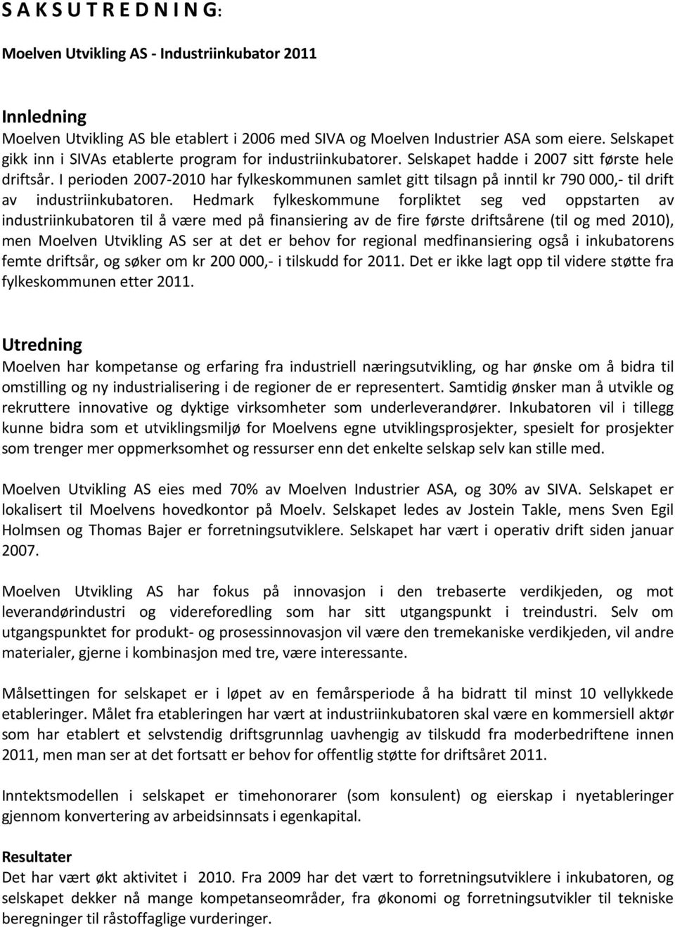 I perioden 2007-2010 har fylkeskommunen samlet gitt tilsagn på inntil kr 790 000,- til drift av industriinkubatoren.