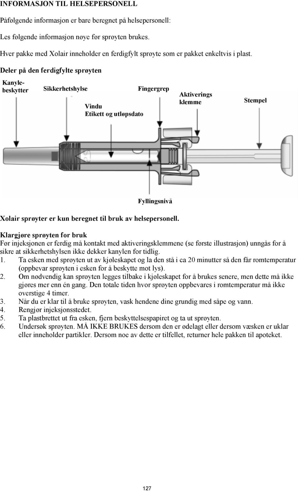 Deler på den ferdigfylte sprøyten Kanylebeskytter Sikkerhetshylse Vindu Etikett og utløpsdato Fingergrep Aktiverings klemme Stempel Fyllingsnivå Xolair sprøyter er kun beregnet til bruk av