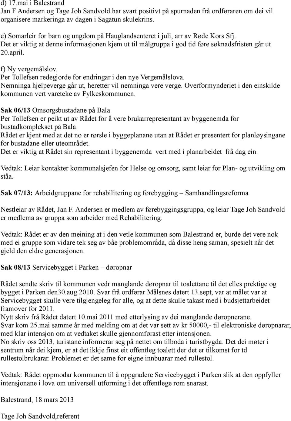 f) Ny vergemålslov. Per Tollefsen redegjorde for endringar i den nye Vergemålslova. Nemninga hjelpeverge går ut, heretter vil nemninga vere verge.