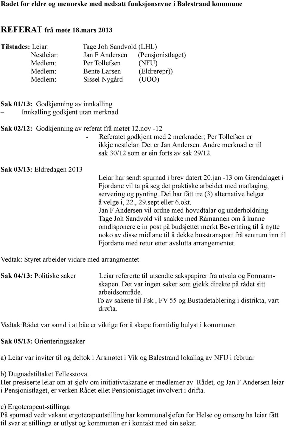 Godkjenning av innkalling Innkalling godkjent utan merknad Sak 02/12: Godkjenning av referat frå møtet 12.nov -12 - Referatet godkjent med 2 merknader; Per Tollefsen er ikkje nestleiar.